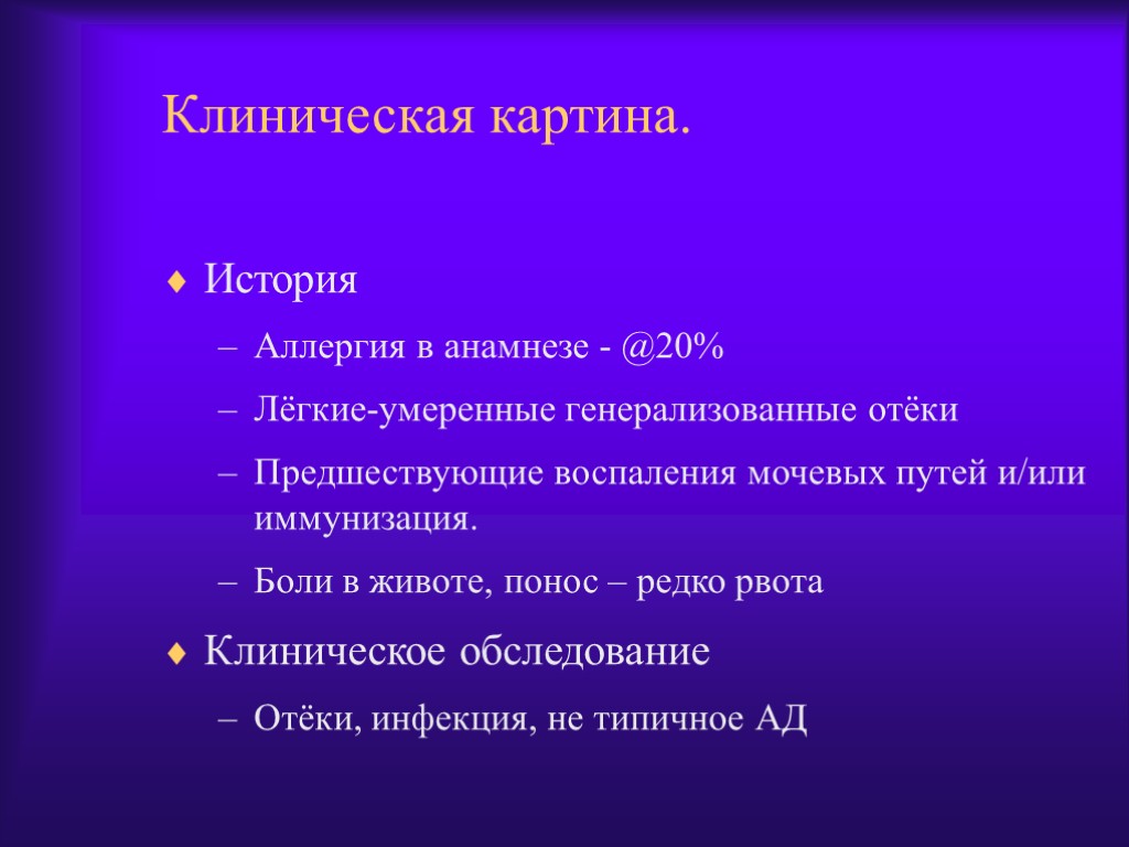 Клиническая картина. История Аллергия в анамнезе - @20% Лёгкие-умеренные генерализованные отёки Предшествующие воспаления мочевых